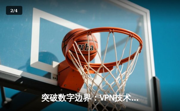 突破数字边界：VPN技术演进与安全应用深度解析 - 2