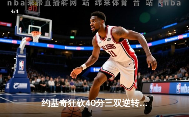 约基奇狂砍40分三双逆转战局 掘金加时险胜勇士延续卫冕之路 - 4